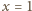 x = 1 