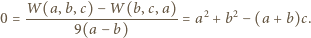 0 = W(a,b,c)-−W(b,c,a)--- = a2 + b2− (a + b)c. 9(a − b) 