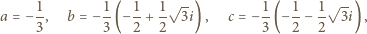  1 1 1 1√ -- 1 1 1 √-- a = −-, b = −--(− -+ -- 3i), c = −--(− -− -- 3i) , 3 3 2 2 3 2 2 