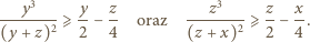 y3 y z z3 z x -------2⩾ --− -- oraz -------2⩾ --− --. (y + z) 2 4 (z + x) 2 4 