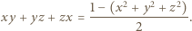  1− (x2 + y2 + z2) xy + yz+ zx = ----------------. 2 