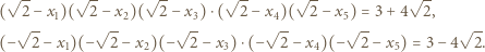  √-- √-- √ -- √ -- √ -- √ -- ( 2 −-x1)( 2 −-x2)( 2− x3)⋅( 2 −x4)(- 2 − x5) =-3+ 4 2, -- (−√ 2− x )(−√ 2 −x )(− √ 2− x )⋅(− √ 2− x )(−√ 2 −x ) = 3− 4√ 2. 1 2 3 4 5 