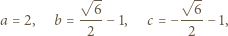  √ -- √ -- a = 2, b = --6-− 1, c = −--6− 1, 2 2 