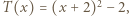 T (x) = (x + 2)2− 2,