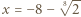  8√ -- |x = − 8− 2 