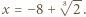  √8-- x = −8+ 2.
