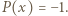 |P(x) = −1. 