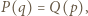P | (q) = Q(p),