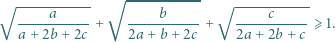  ----------- √ ----------- √ √ ----------- -----a-----+ ----b------+ ----c------⩾1. a + 2b+ 2c 2a + b+ 2c 2a+ 2b + c 