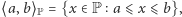 |⟨a, b⟩P = {x ∈ P a⩽ x ⩽ b},