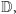 D,