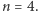 n = 4.