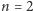 | n = 2 