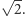  -- |√ 2.