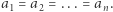 |a1 = a2 = ... = an. 