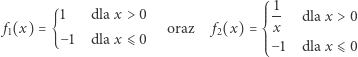  ⎧ 1 1 dla x > 0 ⎪⎪⎪-- dla x > 0 f1(x) = {−1 dla x⩽ 0 oraz f2(x) = ⎨⎪x ⎪⎪⎩−1 dla x ⩽0 