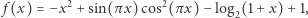  f(x) = −x2 +sin(π x)cos2(πx) − log (1 +x) + 1, 2 