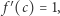 | f′(c) = 1, 