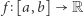 | f [a,b] R 