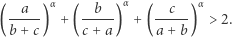 α α α (--a--) + (--b--) + (--c--) > 2. b +c c + a a +b 