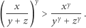 x γ x γ (-----) > --γ---γ. y +z y + z 