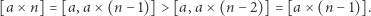 [a × n] = [a,a × (n −1)] > [a, a× (n − 2)] = [a× (n − 1)]. 