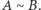 A ∼ B. 