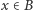 x ∈ B 
