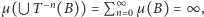 |µ( T −n(B)) = Pn∞ 0µ(B) = ∞ ,