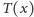T (x) 