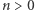 n | > 0 