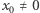 x0 ≠ 0 