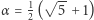  1 √ -- α = 2 ( 5 + 1) 