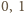 0, 1 