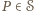 P ∈ 𝒮 