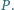 P .