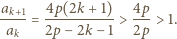 ak+1 4p(2k-+-1) 4p- ak = 2p −2k − 1 > 2p > 1. 