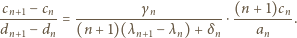 cn+1−-cn-= ---------γn----------⋅(n-+-1)cn. dn+1− dn (n +1)(λn+1− λn) +δ n an 