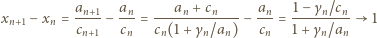  an+1 an- ---an-+cn---- an- 1−-γn/cn- xn+1− xn = cn+1− cn = cn(1+ γn/an) − cn = 1+ γn/an 1 