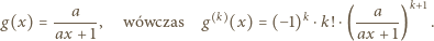  a k k a k+1 g(x) = -----, wówczas g (x) = (−1) ⋅k!⋅(------) . ax +1 ax + 1 