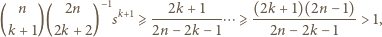  n 2n −1 k+1 2k +1 (2k +1)(2n − 1) ( )( ) s ⩾ ---------- ⋯ ⩾ ---------------> 1, k+ 1 2k + 2 2n − 2k − 1 2n − 2k −1 