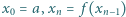 x0 = a,xn = f (xn−1) 