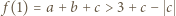 | f(1) = a +b + c > 3 +c − c 