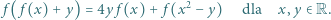  2 f( f(x) + y) = 4yf (x) + f (x − y) dla x,y ∈ R. 