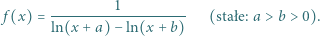  ---------1---------- f(x) = ln(x + a) −ln(x + b) (stał e: a > b > 0). 