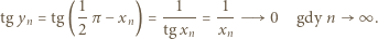  1 1 1 tg yn = tg(-π − xn) = -----= --- 0 gdy n ∞ . 2 tg xn xn 