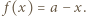  f (x) = a − x. 