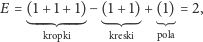 E = (1+ 1+ 1)− (1+ 1)+ (1)= 2,
                                               
       kropki     kreski   pola
 