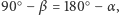 |90○− β = 180 ○− α, 