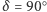  ○ |δ= 90